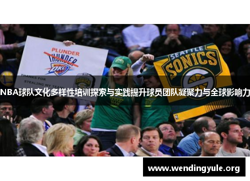 NBA球队文化多样性培训探索与实践提升球员团队凝聚力与全球影响力