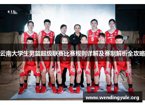 云南大学生男篮超级联赛比赛规则详解及赛制解析全攻略