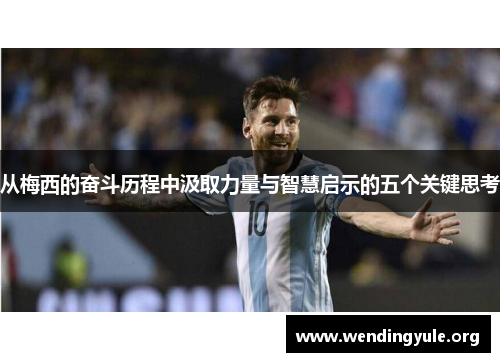 从梅西的奋斗历程中汲取力量与智慧启示的五个关键思考