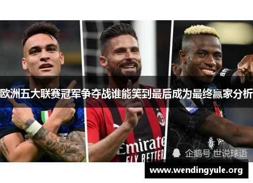欧洲五大联赛冠军争夺战谁能笑到最后成为最终赢家分析