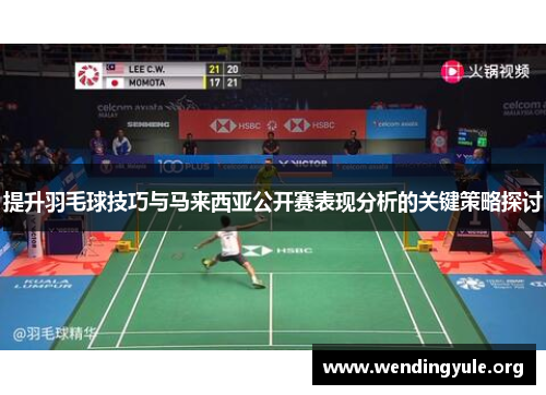 提升羽毛球技巧与马来西亚公开赛表现分析的关键策略探讨