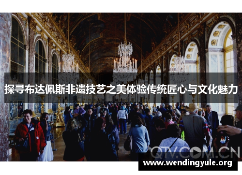 探寻布达佩斯非遗技艺之美体验传统匠心与文化魅力