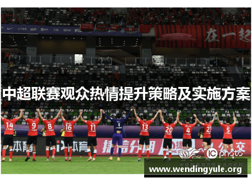 中超联赛观众热情提升策略及实施方案