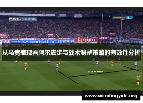 从马竞表现看阿尔进步与战术调整策略的有效性分析