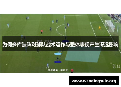 为何多库缺阵对球队战术运作与整体表现产生深远影响