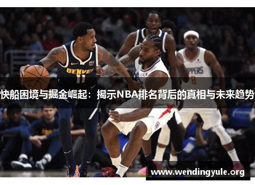 快船困境与掘金崛起：揭示NBA排名背后的真相与未来趋势