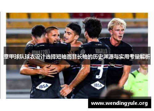 意甲球队球衣设计选择短袖而非长袖的历史渊源与实用考量解析
