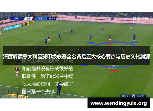 深度解读意大利足球甲级联赛全名背后五大核心要点与历史文化渊源
