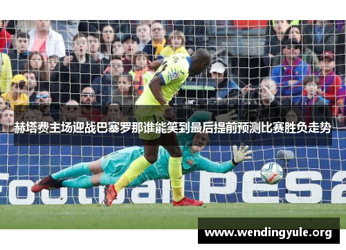 赫塔费主场迎战巴塞罗那谁能笑到最后提前预测比赛胜负走势 赫塔费主场迎战巴塞罗那谁能笑到最后提前预测比赛胜负走势