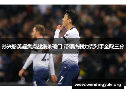 孙兴慜英超焦点战绝杀破门 带领热刺力克对手全取三分