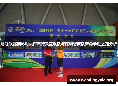 粤超联赛精彩对决广汽行致互联队与深圳碧波队奋勇争胜之路分析 粤超联赛精彩对决广汽行致互联队与深圳碧波队奋勇争胜之路分析